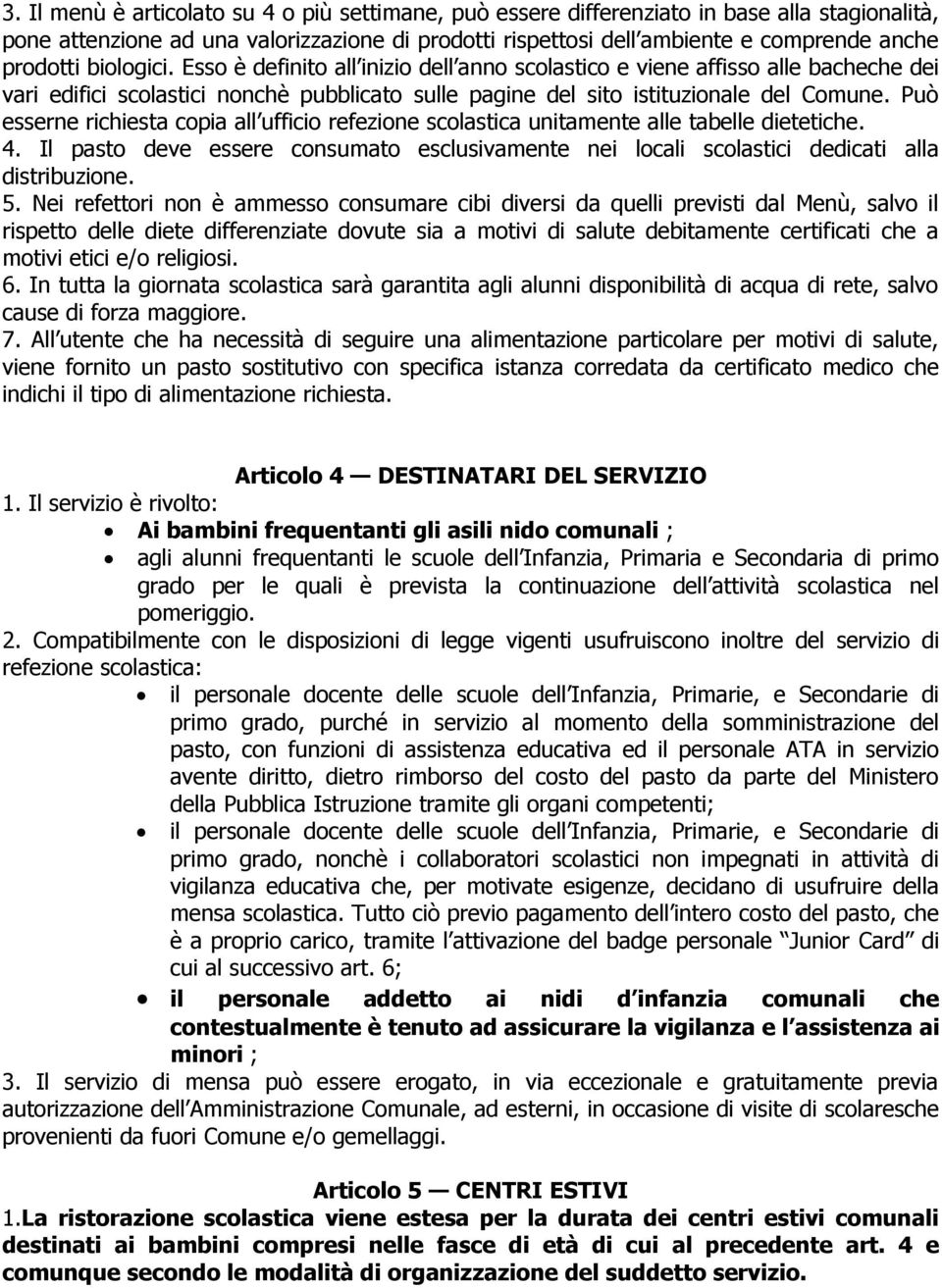 Può esserne richiesta copia all ufficio refezione scolastica unitamente alle tabelle dietetiche. 4. Il pasto deve essere consumato esclusivamente nei locali scolastici dedicati alla distribuzione. 5.