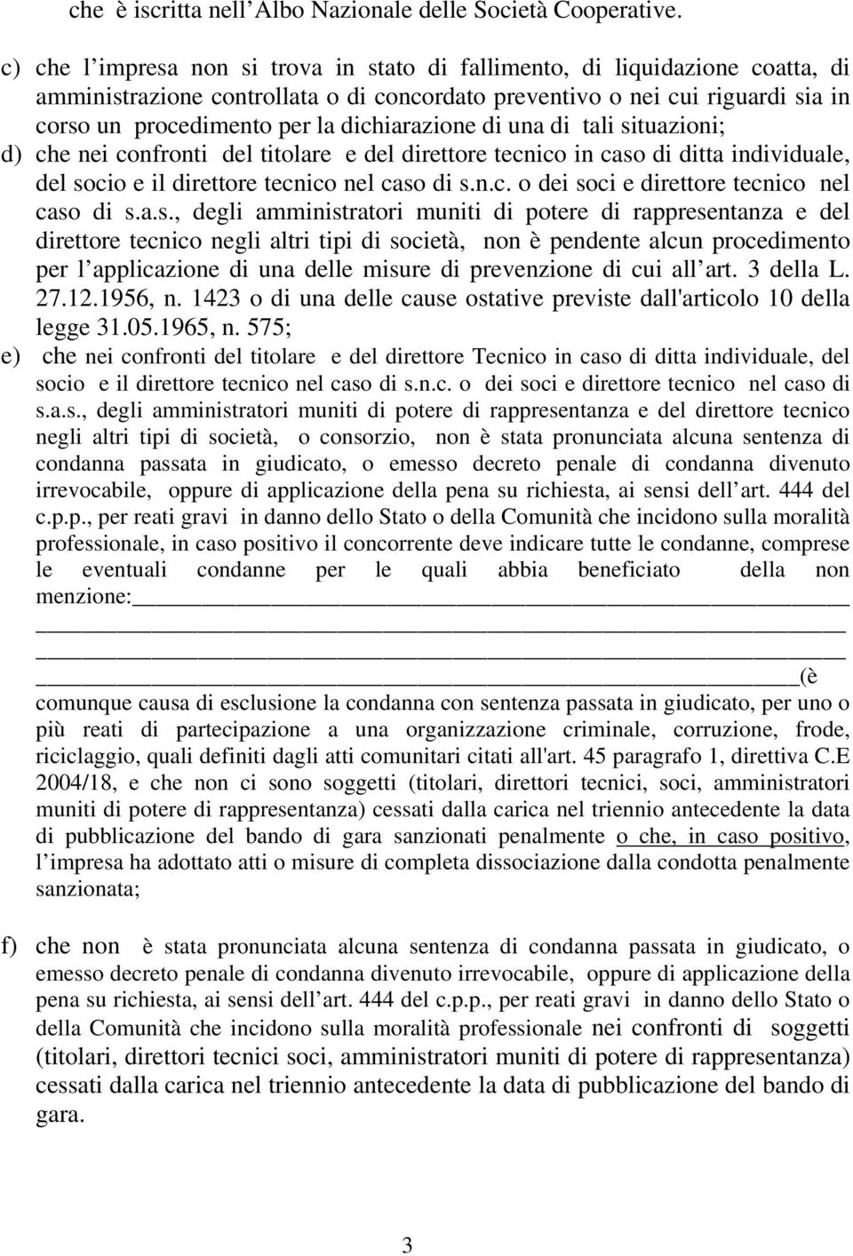 dichiarazione di una di tali situazioni; d) che nei confronti del titolare e del direttore tecnico in caso di ditta individuale, del socio e il direttore tecnico nel caso di s.n.c. o dei soci e direttore tecnico nel caso di s.