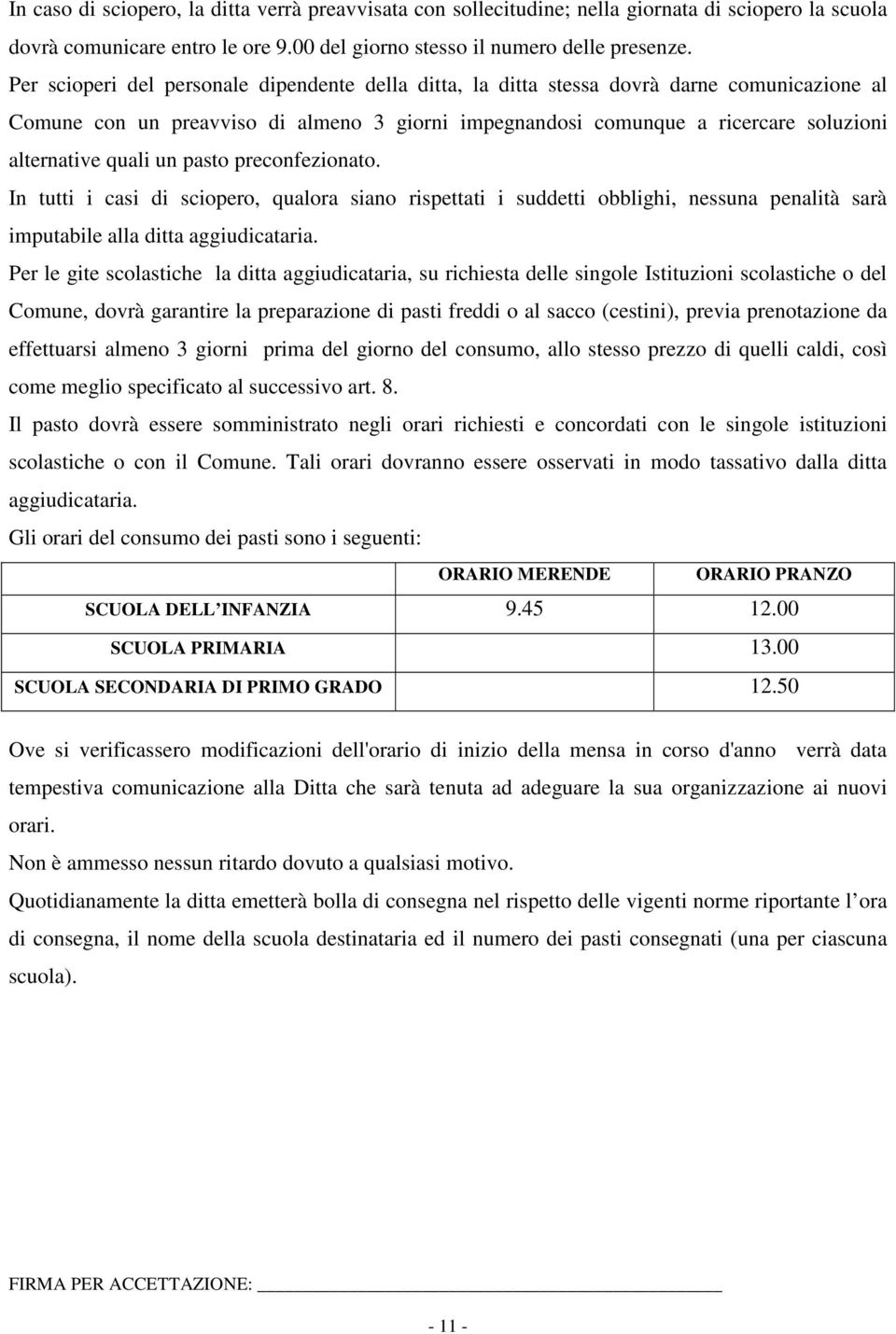 quali un pasto preconfezionato. In tutti i casi di sciopero, qualora siano rispettati i suddetti obblighi, nessuna penalità sarà imputabile alla ditta aggiudicataria.