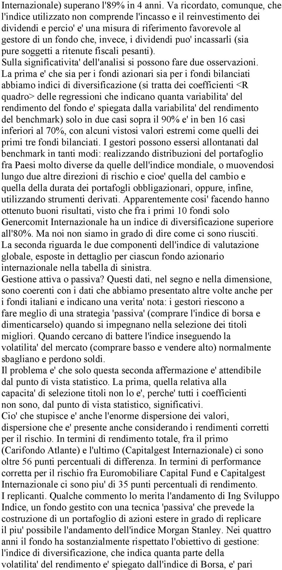 dividendi puo' incassarli (sia pure soggetti a ritenute fiscali pesanti). Sulla significativita' dell'analisi si possono fare due osservazioni.