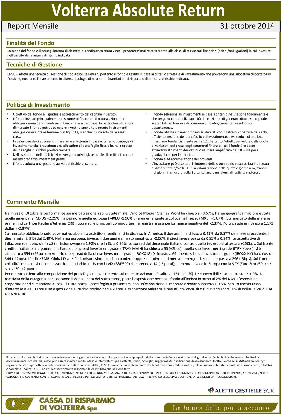 Tecniche di Gestione La SGR adotta una tecnica di gestione di tipo Absolute Return, pertanto il fondo è gestito in base ai criteri o strategie di investimento che prevedono una allocation di