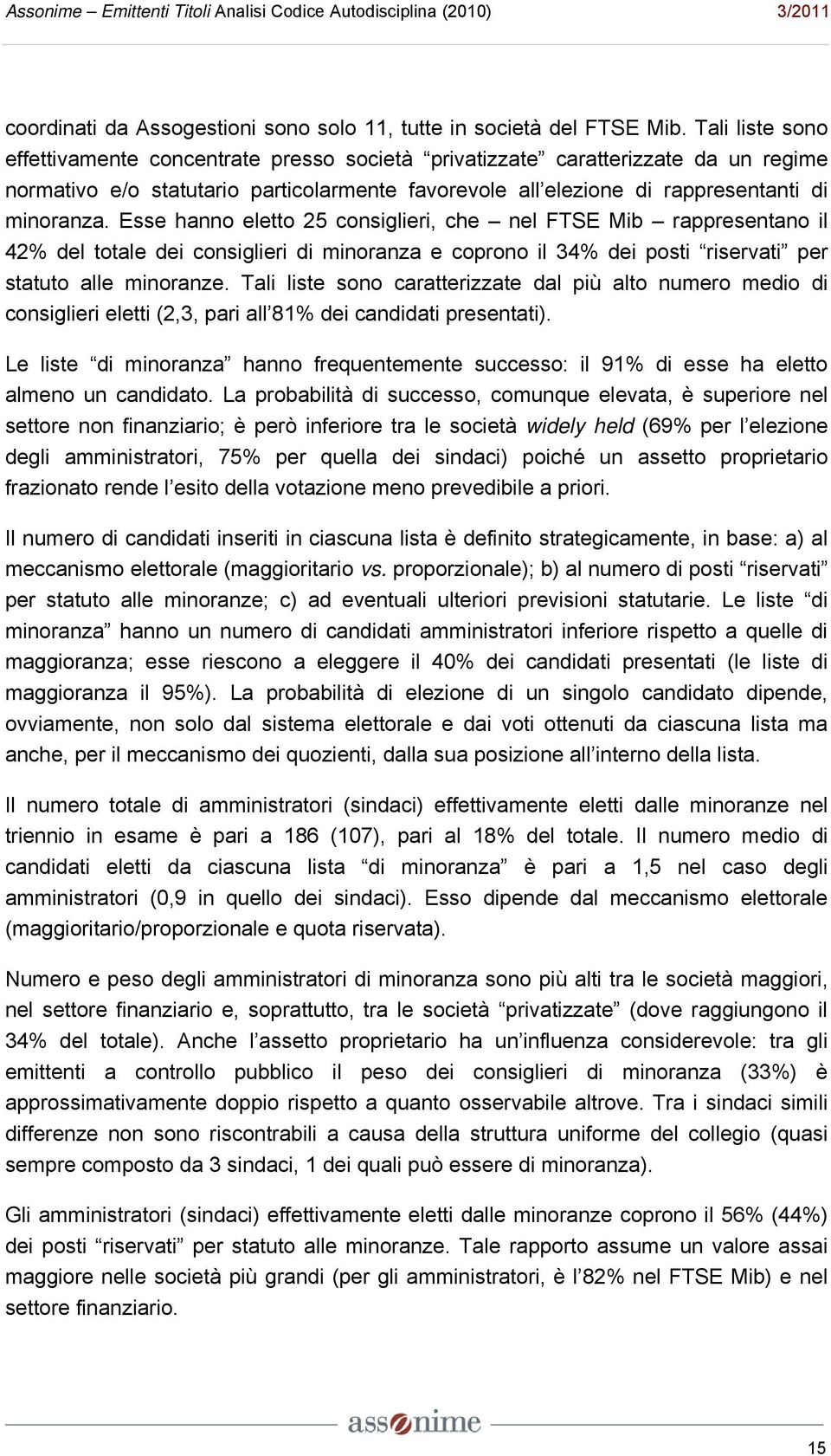 Esse hanno eletto 25 consiglieri, che nel FTSE Mib rappresentano il 42% del totale dei consiglieri di minoranza e coprono il 34% dei posti riservati per statuto alle minoranze.