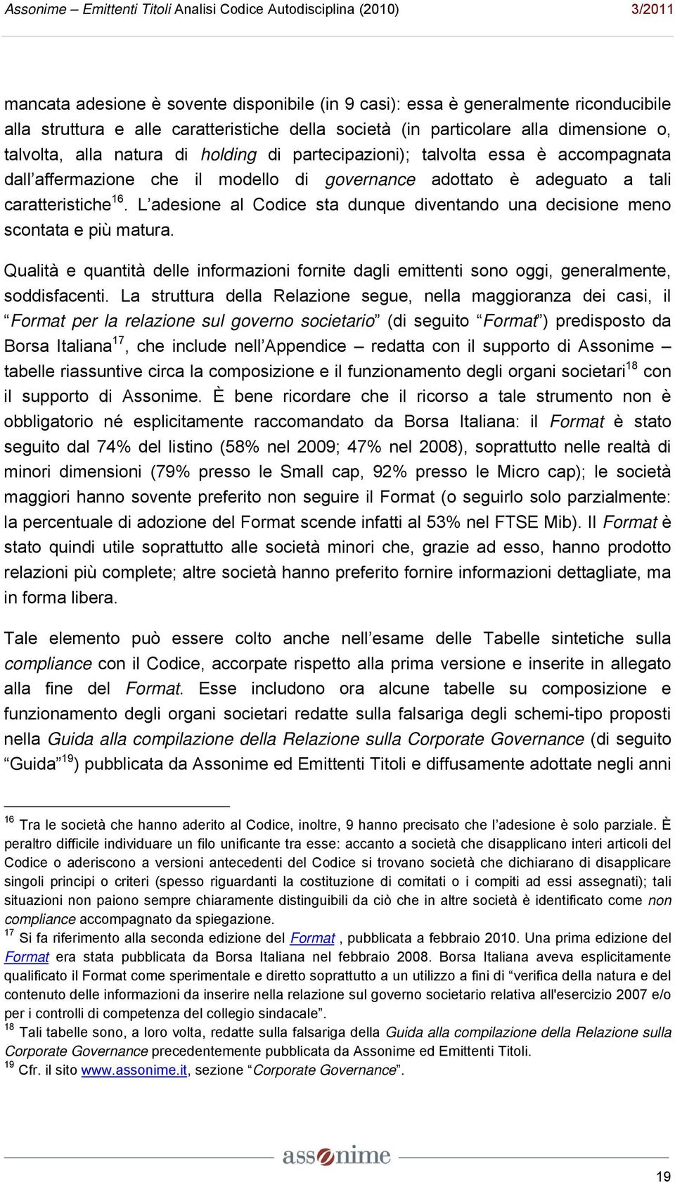 L adesione al Codice sta dunque diventando una decisione meno scontata e più matura. Qualità e quantità delle informazioni fornite dagli emittenti sono oggi, generalmente, soddisfacenti.