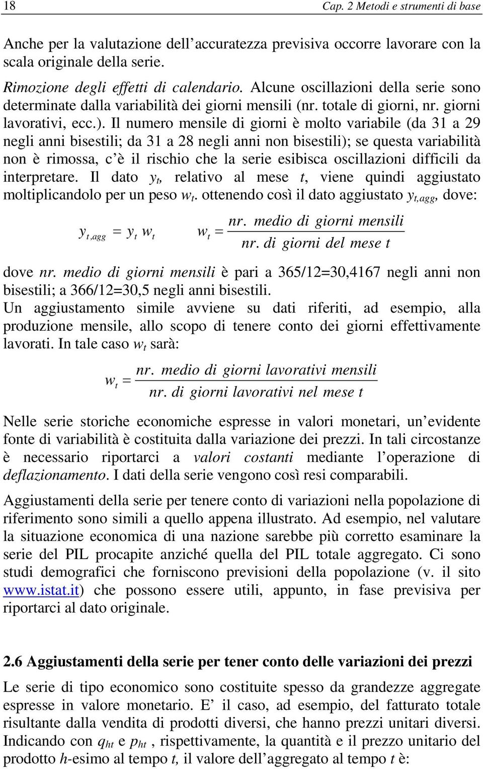 Il numero mensile di giorni è molo variabile (da 3 a 29 negli anni bisesili; da 3 a 28 negli anni non bisesili); se quesa variabilià non è rimossa, c è il rischio che la serie esibisca oscillazioni