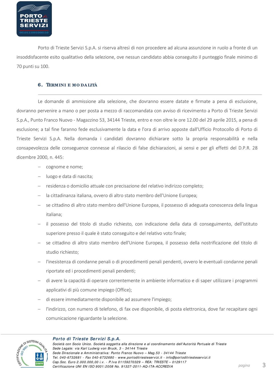 TERMINI E MODALITÀ Le domande di ammissione alla selezione, che dovranno essere datate e firmate a pena di esclusione, dovranno pervenire a mano o per posta a mezzo di raccomandata con avviso di