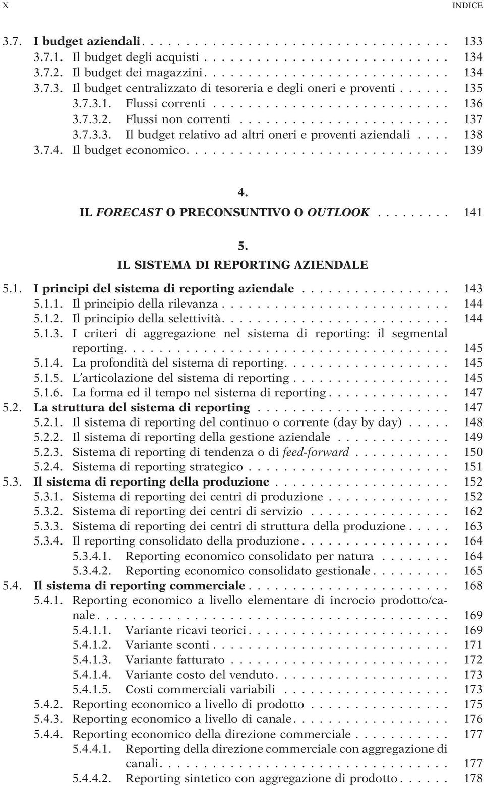 IL SISTEMA DI REPORTING AZIENDALE 5.1. I principi del sistema di reporting aziendale... 143 5.1.1. Il principio della rilevanza... 144 5.1.2. Il principio della selettività.... 144 5.1.3. I criteri di aggregazione nel sistema di reporting: il segmental reporting.