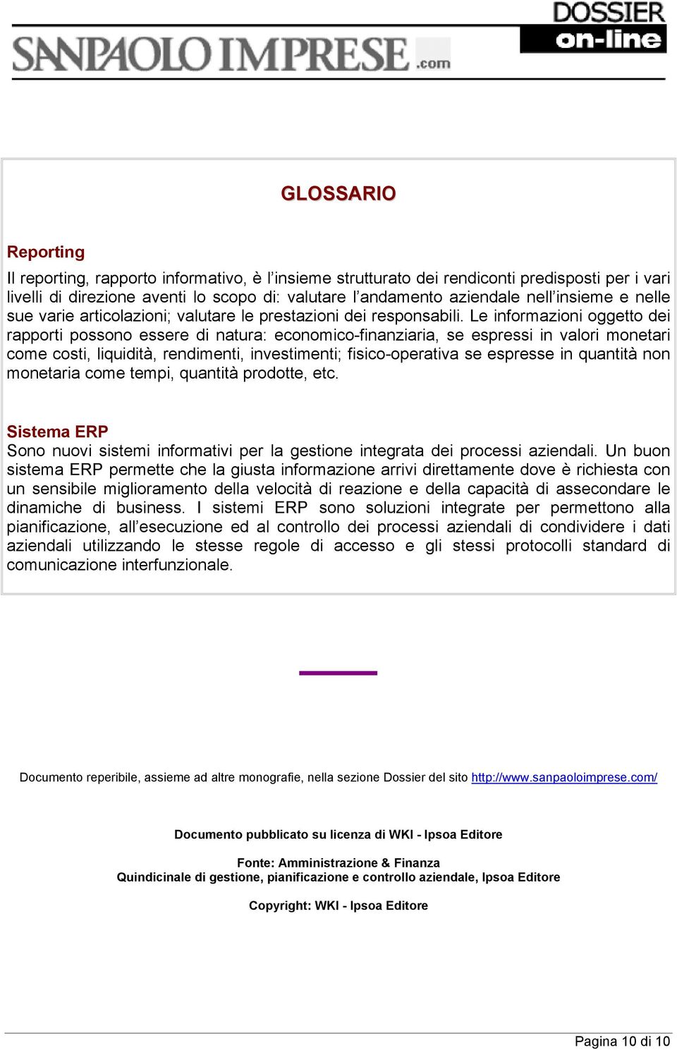 Le informazioni oggetto dei rapporti possono essere di natura: economico-finanziaria, se espressi in valori monetari come costi, liquidità, rendimenti, investimenti; fisico-operativa se espresse in