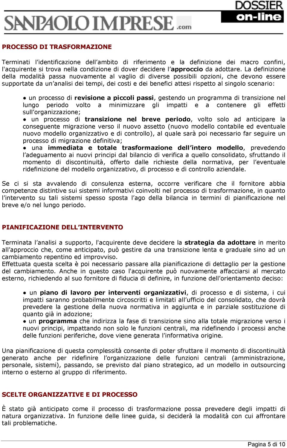 scenario: un processo di revisione a piccoli passi, gestendo un programma di transizione nel lungo periodo volto a minimizzare gli impatti e a contenere gli effetti sull organizzazione; un processo