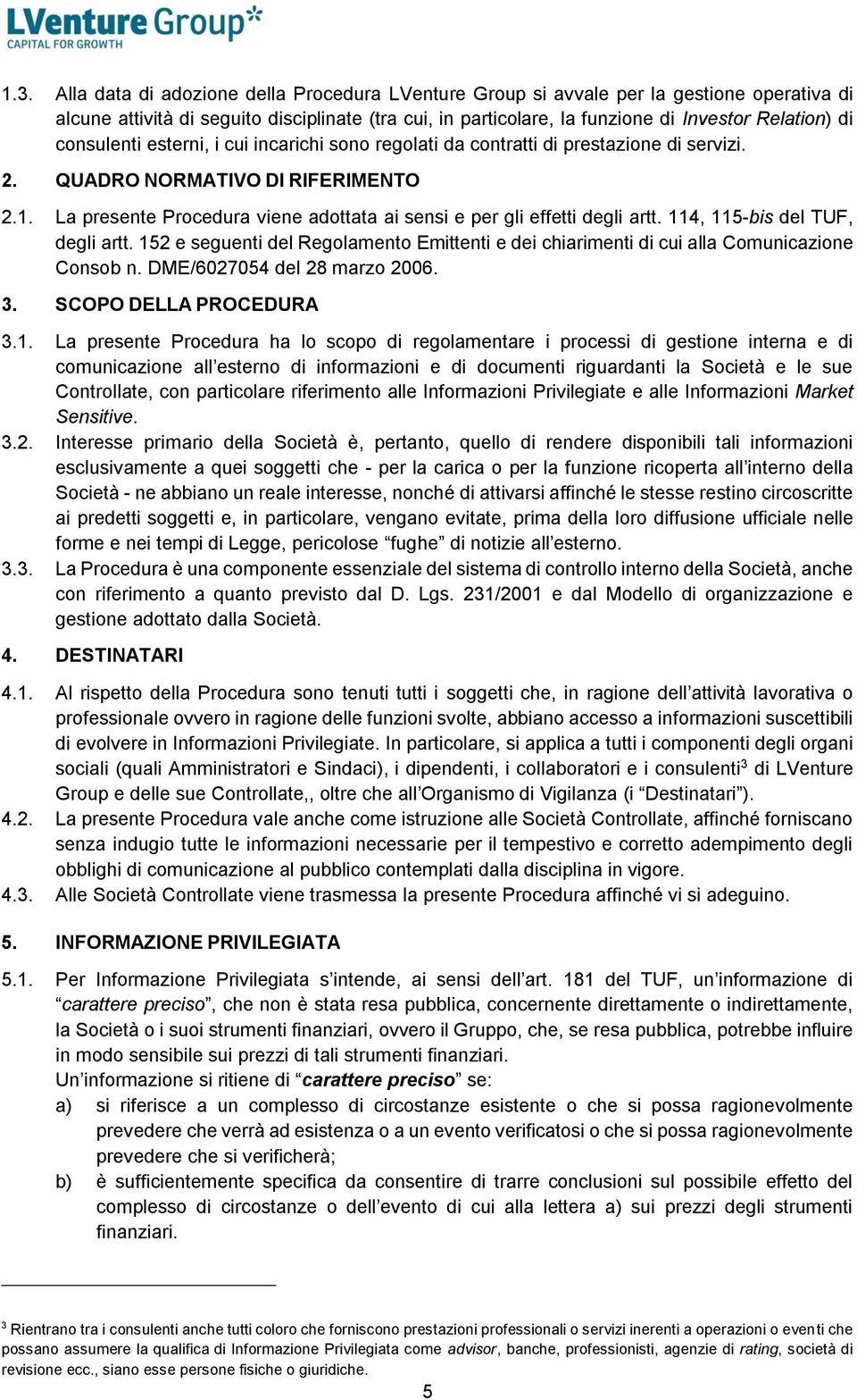 La presente Procedura viene adottata ai sensi e per gli effetti degli artt. 114, 115-bis del TUF, degli artt.