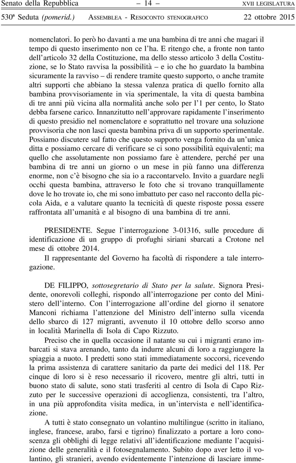 ravviso di rendere tramite questo supporto, o anche tramite altri supporti che abbiano la stessa valenza pratica di quello fornito alla bambina provvisoriamente in via sperimentale, la vita di questa