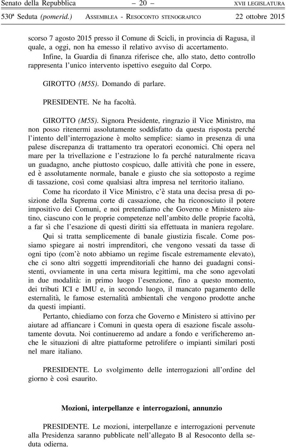 Infine, la Guardia di finanza riferisce che, allo stato, detto controllo rappresenta l unico intervento ispettivo eseguito dal Corpo. GIROTTO (M5S). Domando di parlare. PRESIDENTE. Ne ha facoltà.