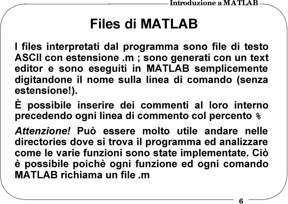 È possibile inserire dei commenti al loro interno precedendo ogni linea di commento col percento % Attenzione!