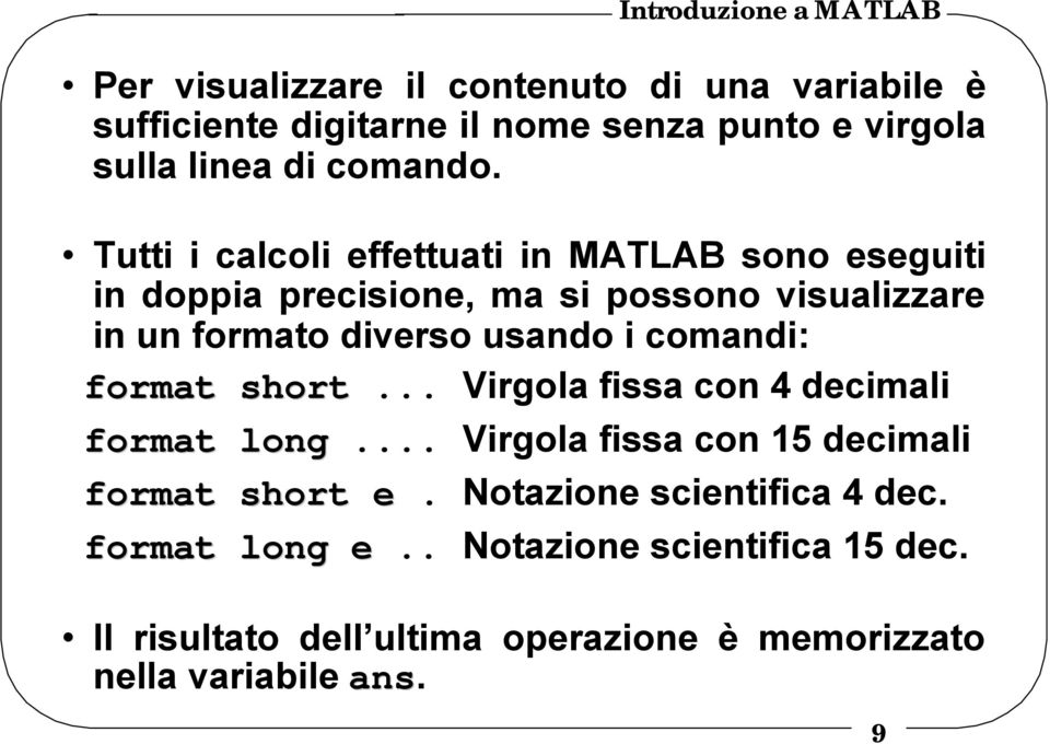 i comandi: format short... Virgola fissa con 4 decimali format long... Virgola fissa con 15 decimali format short e.