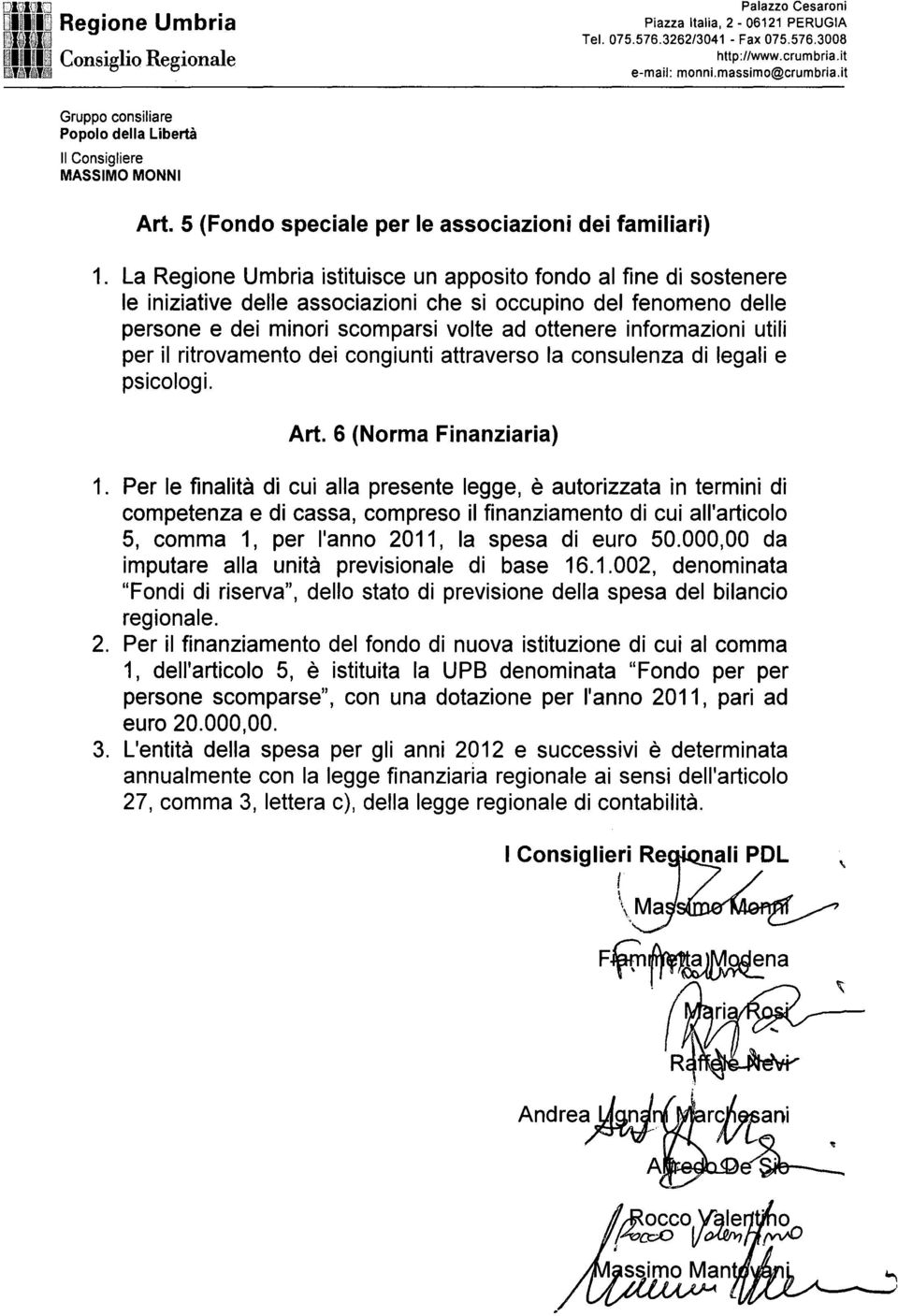 utili per il ritrovamento dei congiunti attraverso la consulenza di legali e psicologi. Art. 6 (Norma Finanziaria) 1.