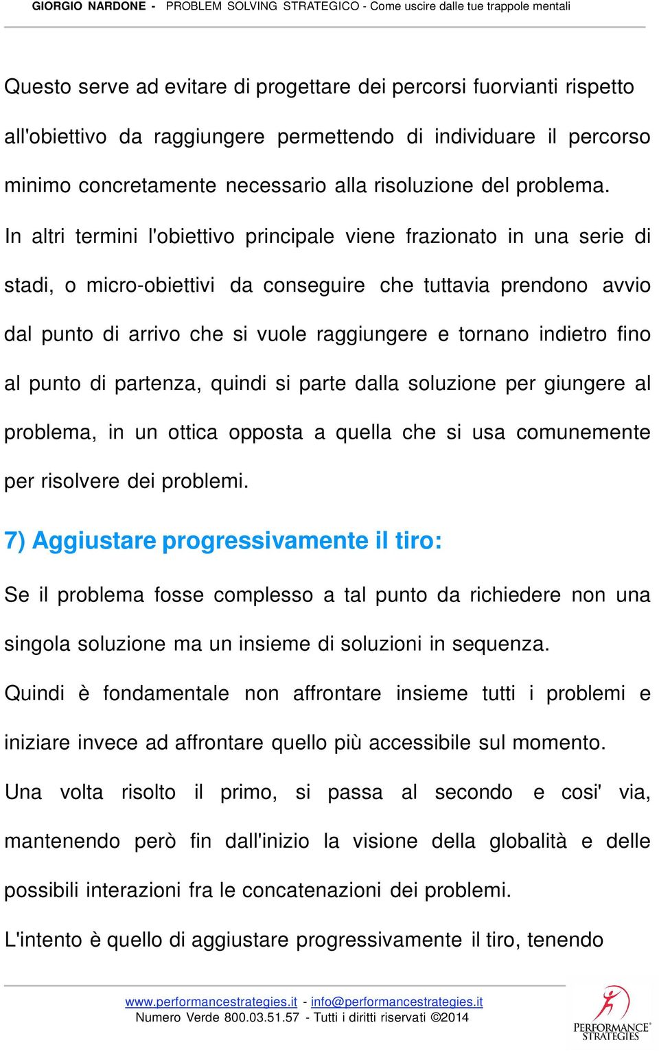 In altri termini l'obiettivo principale viene frazionato in una serie di stadi, o micro-obiettivi da conseguire che tuttavia prendono avvio dal punto di arrivo che si vuole raggiungere e tornano