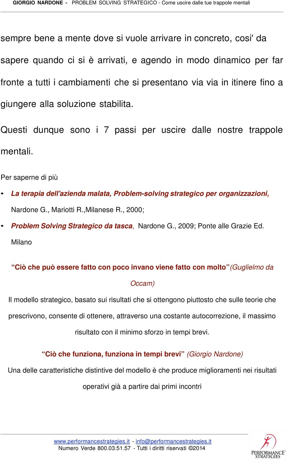 Per saperne di più La terapia dell'azienda malata, Problem-solving strategico per organizzazioni, Nardone G., Mariotti R.,Milanese R., 2000; Problem Solving Strategico da tasca, Nardone G.