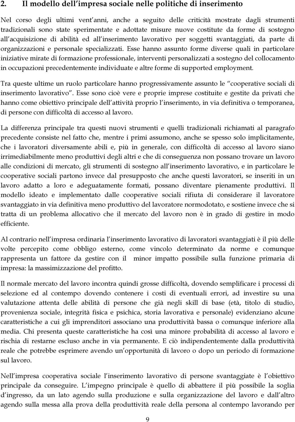 Esse hanno assunto forme diverse quali in particolare iniziative mirate di formazione professionale, interventi personalizzati a sostegno del collocamento in occupazioni precedentemente individuate e