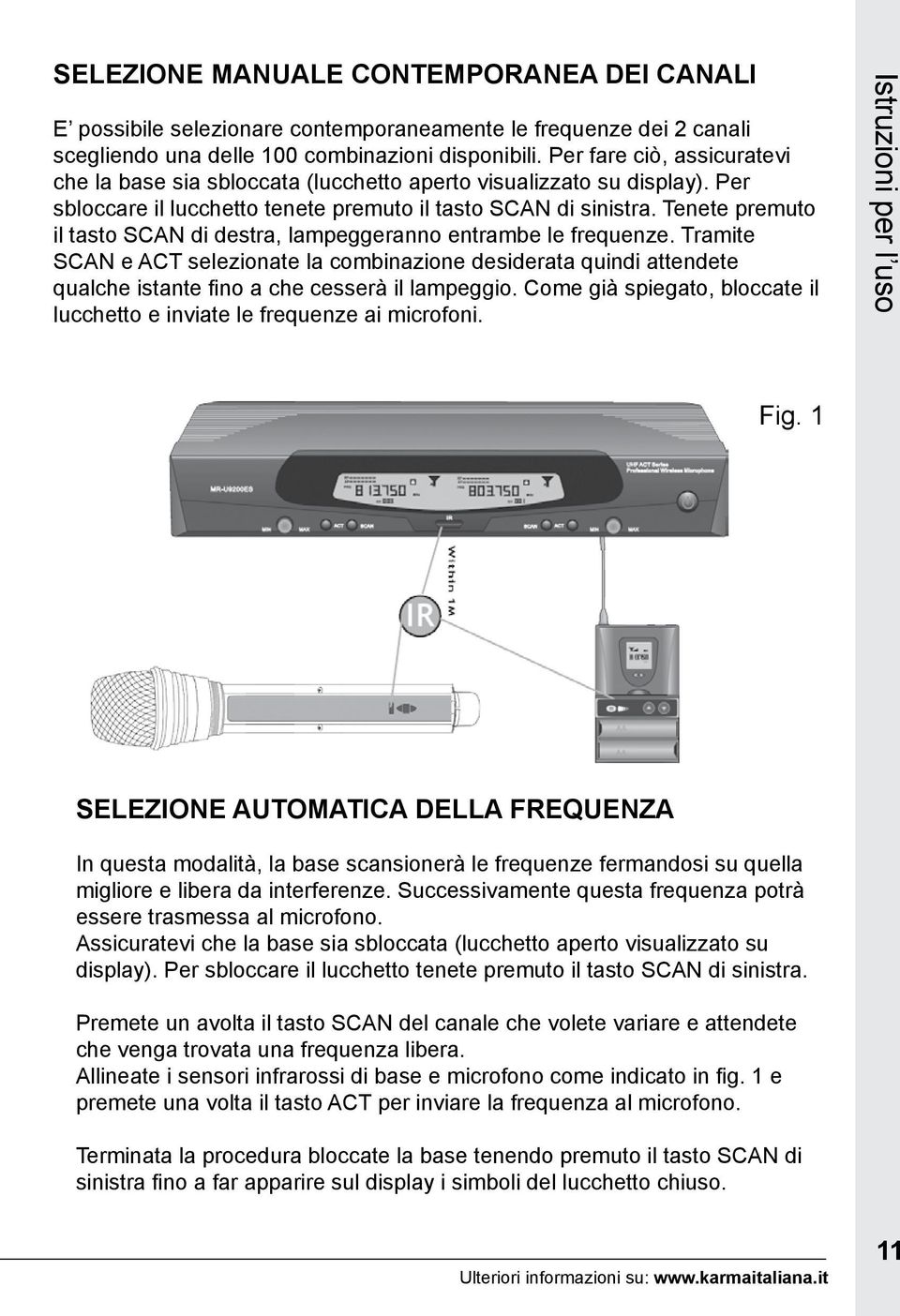 Tenete premuto il tasto SCAN di destra, lampeggeranno entrambe le frequenze. Tramite SCAN e ACT selezionate la combinazione desiderata quindi attendete qualche istante fino a che cesserà il lampeggio.