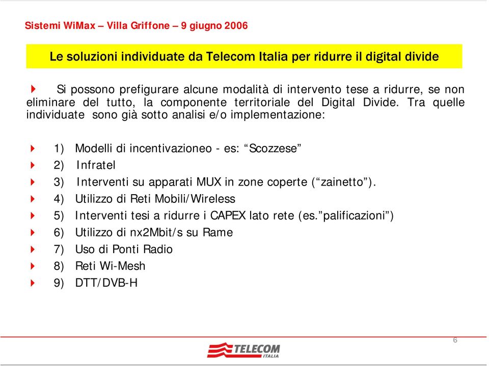 Tra quelle individuate sono già sotto analisi e/o implementazione: 1) Modelli di incentivazioneo - es: Scozzese 2) Infratel 3) Interventi su