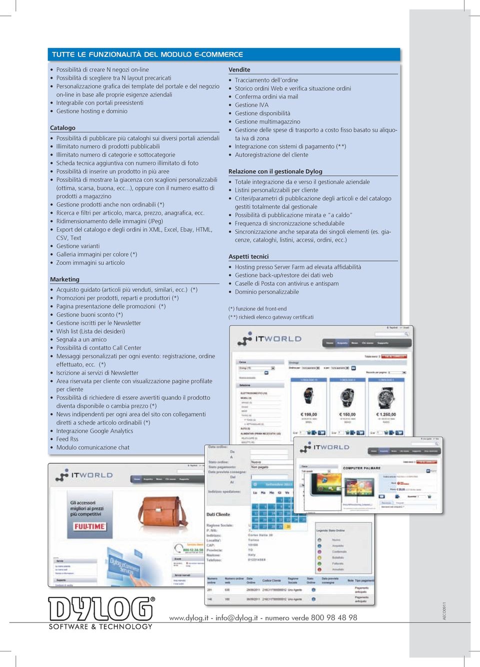 Illimitato numero di prodotti pubblicabili Illimitato numero di categorie e sottocategorie Scheda tecnica aggiuntiva con numero illimitato di foto Possibilità di inserire un prodotto in più aree