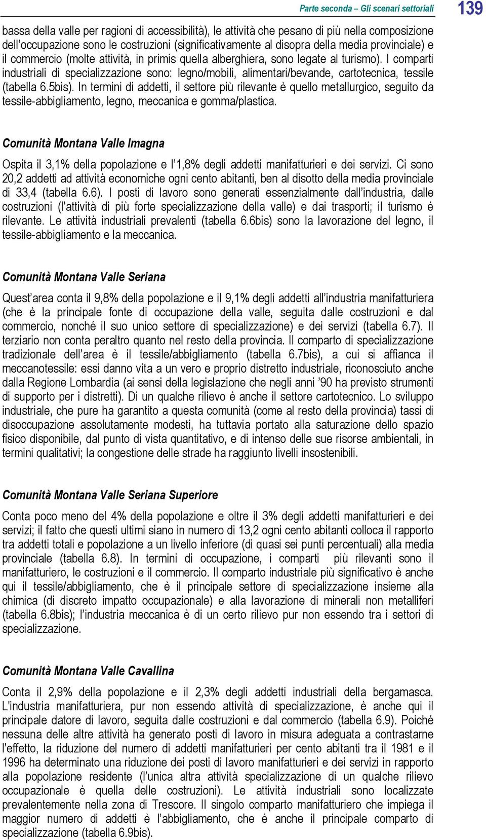 I comparti industriali di specializzazione sono: legno/mobili, alimentari/bevande, cartotecnica, tessile (tabella 6.5bis).