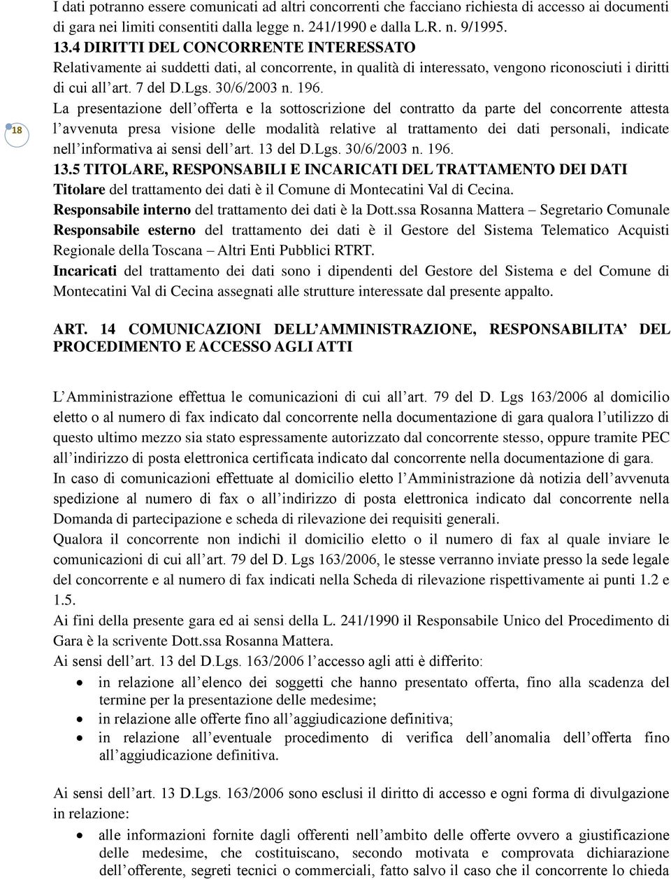 La presentazione dell offerta e la sottoscrizione del contratto da parte del concorrente attesta l avvenuta presa visione delle modalità relative al trattamento dei dati personali, indicate nell