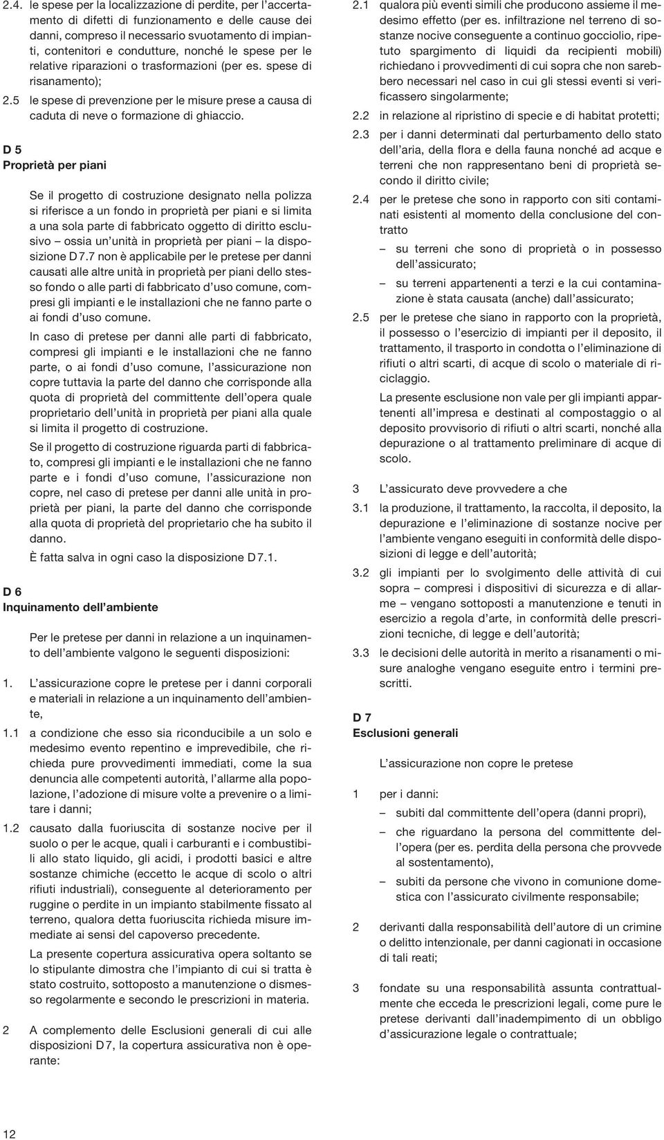 D 5 Proprietà per piani Se il progetto di costruzione designato nella polizza si riferisce a un fondo in proprietà per piani e si limita a una sola parte di fabbricato oggetto di diritto esclusivo