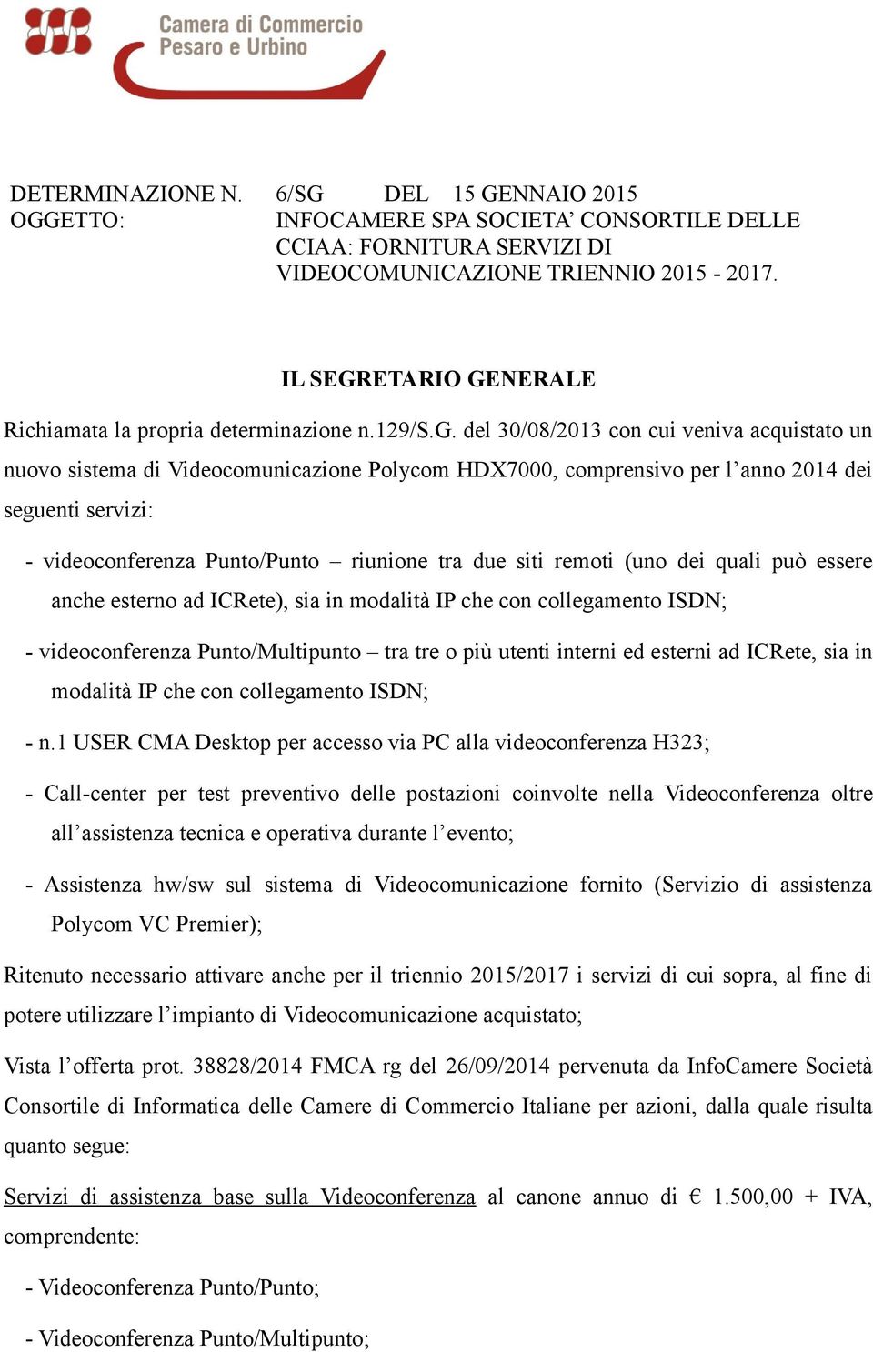 del 30/08/2013 con cui veniva acquistato un nuovo sistema di Videocomunicazione Polycom HDX7000, comprensivo per l anno 2014 dei seguenti servizi: - videoconferenza Punto/Punto riunione tra due siti