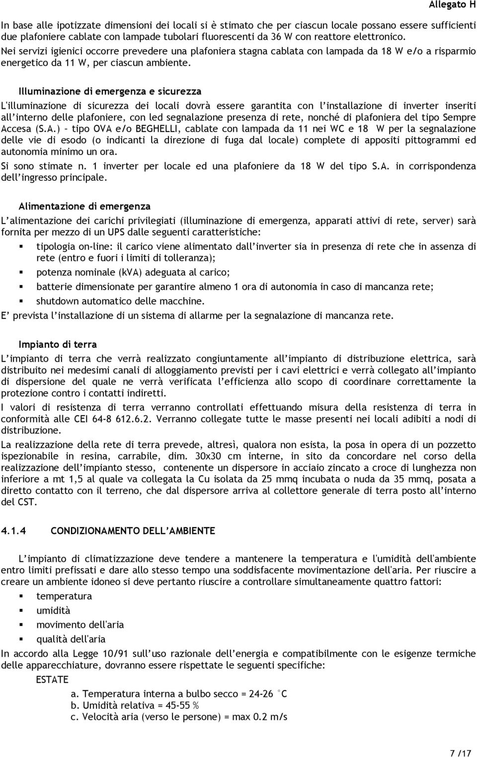 Illuminazione di emergenza e sicurezza L'illuminazione di sicurezza dei locali dovrà essere garantita con l installazione di inverter inseriti all interno delle plafoniere, con led segnalazione