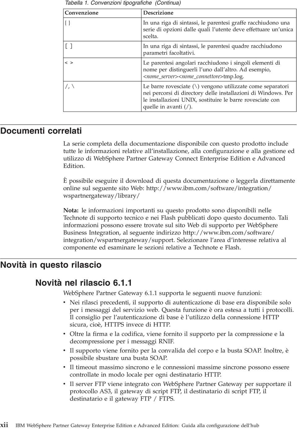 [ ] In una riga di sintassi, le parentesi quadre racchiudono parametri facoltatii. < > Le parentesi angolari racchiudono i singoli elementi di nome per distinguerli l uno dall altro.