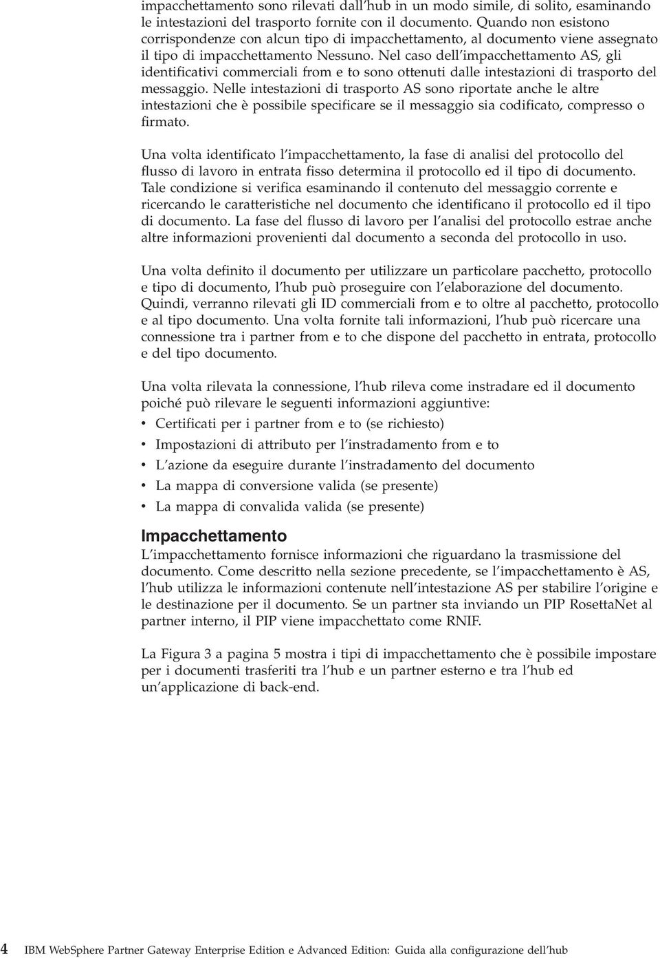 Nel caso dell impacchettamento AS, gli identificatii commerciali from e to sono ottenuti dalle intestazioni di trasporto del messaggio.