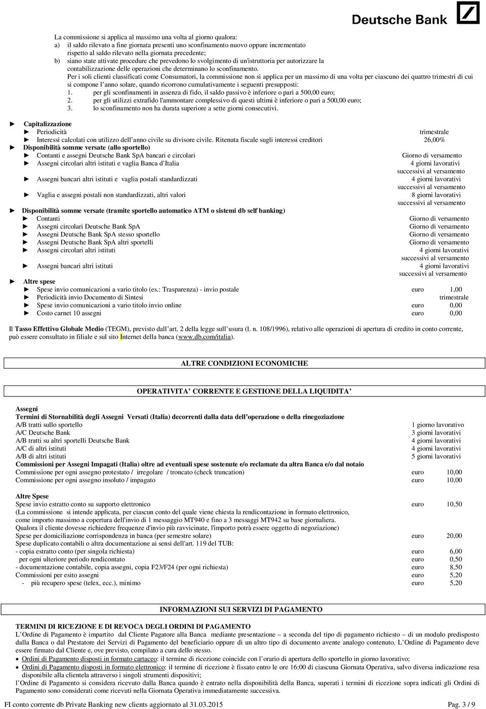 Per i soli clienti classificati come Consumatori, la commissione non si applica per un massimo di una volta per ciascuno dei quattro trimestri di cui si compone l anno solare, quando ricorrono