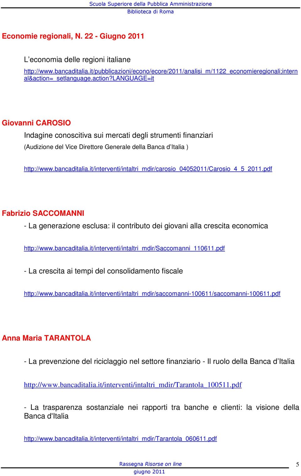 it/interventi/intaltri_mdir/carosio_04052011/carosio_4_5_2011.pdf Fabrizio SACCOMANNI - La generazione esclusa: il contributo dei giovani alla crescita economica http://www.bancaditalia.