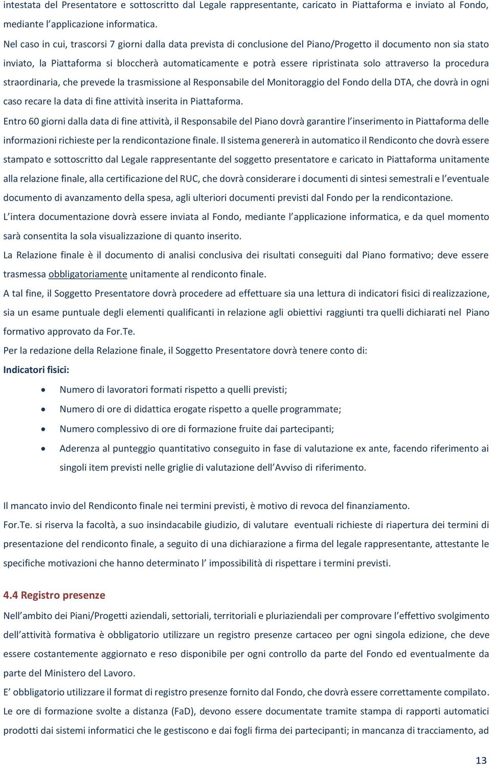 solo attraverso la procedura straordinaria, che prevede la trasmissione al Responsabile del Monitoraggio del Fondo della DTA, che dovrà in ogni caso recare la data di fine attività inserita in