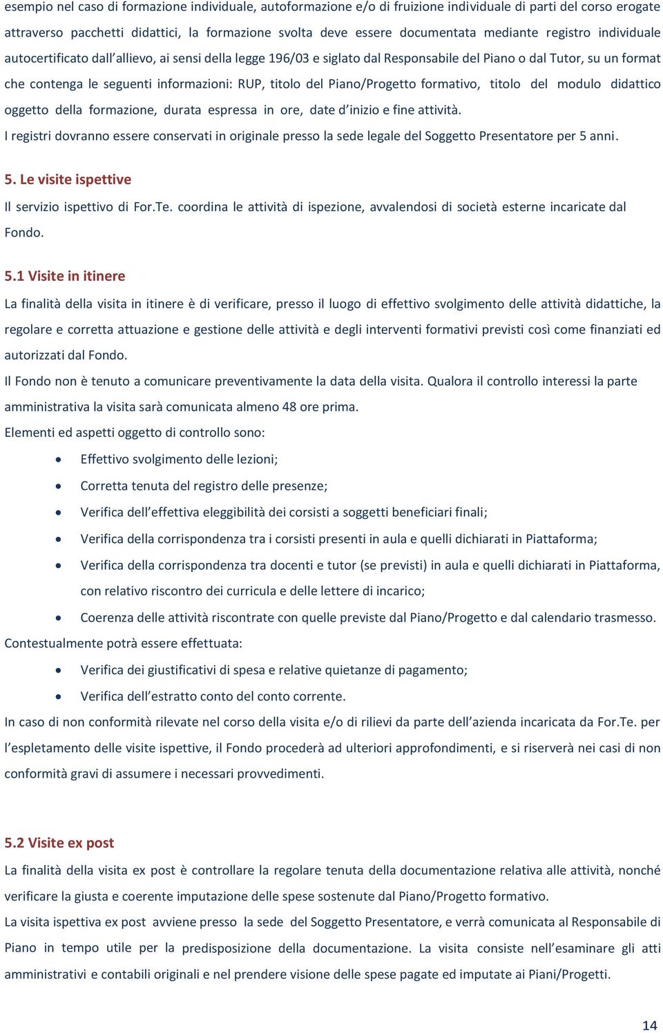 titolo del Piano/Progetto formativo, titolo del modulo didattico oggetto della formazione, durata espressa in ore, date d inizio e fine attività.