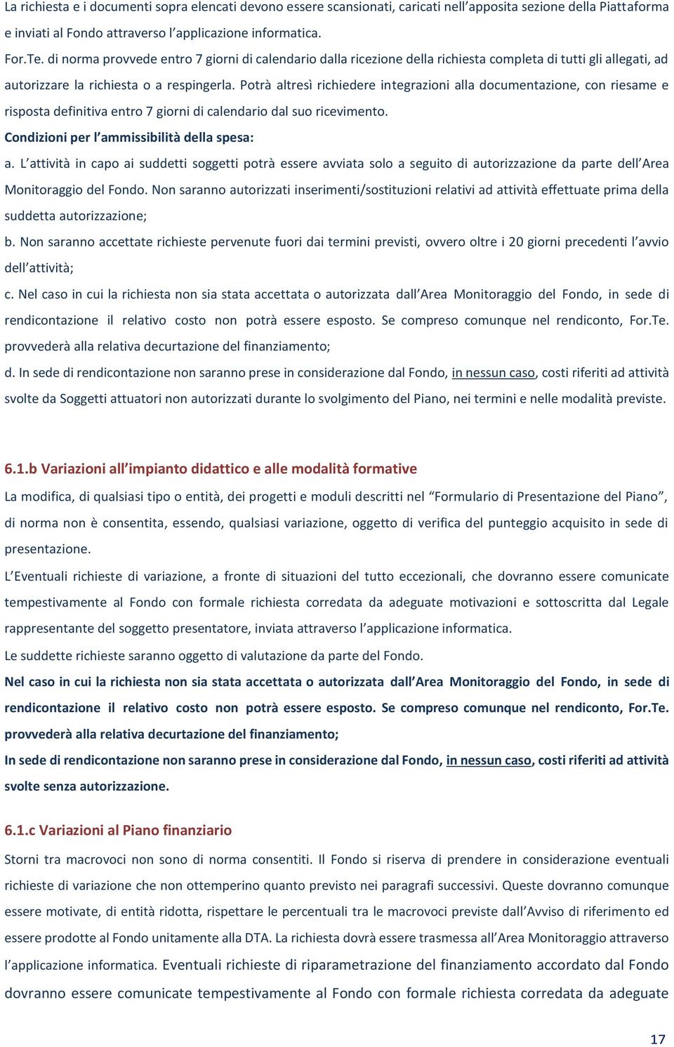 Potrà altresì richiedere integrazioni alla documentazione, con riesame e risposta definitiva entro 7 giorni di calendario dal suo ricevimento. Condizioni per l ammissibilità della spesa: a.