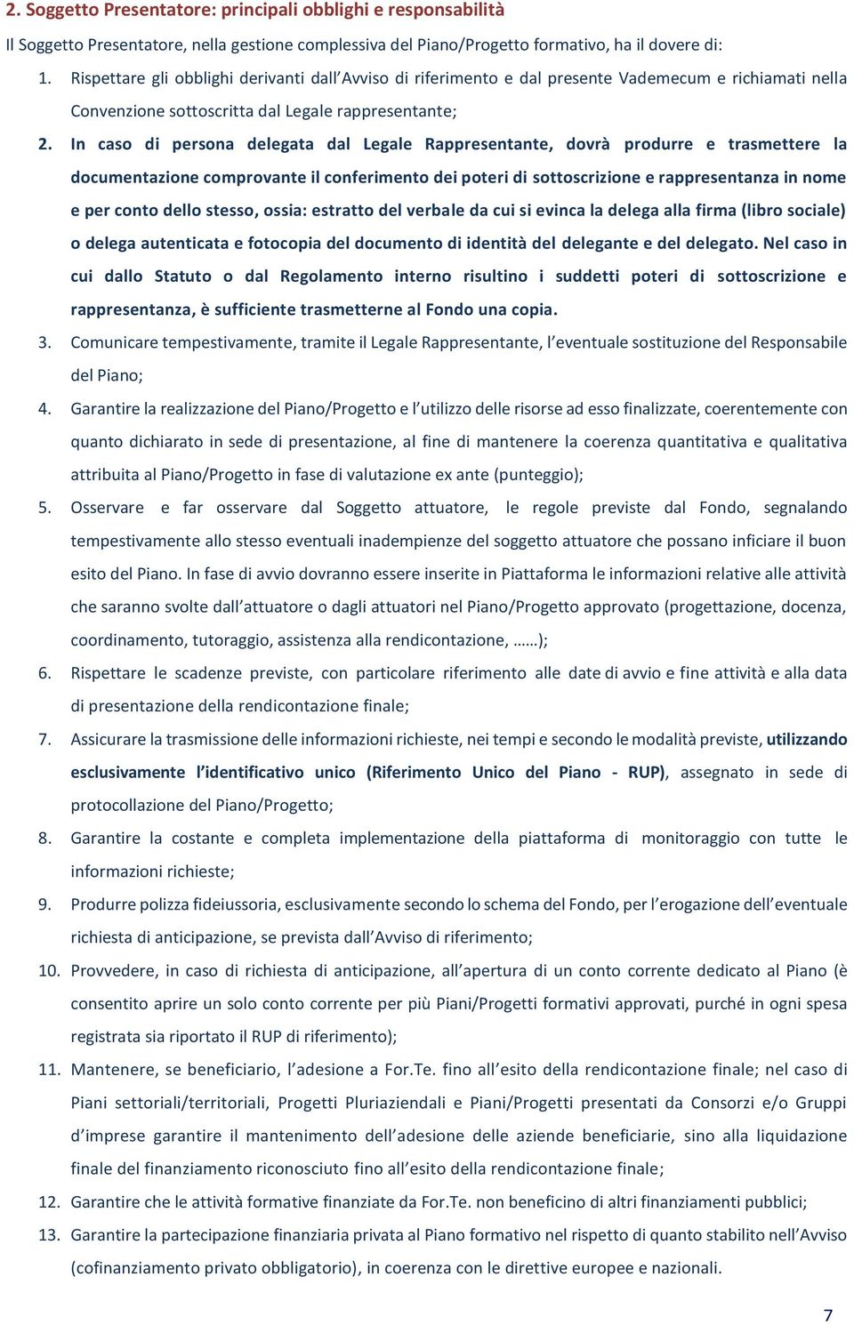 In caso di persona delegata dal Legale Rappresentante, dovrà produrre e trasmettere la documentazione comprovante il conferimento dei poteri di sottoscrizione e rappresentanza in nome e per conto