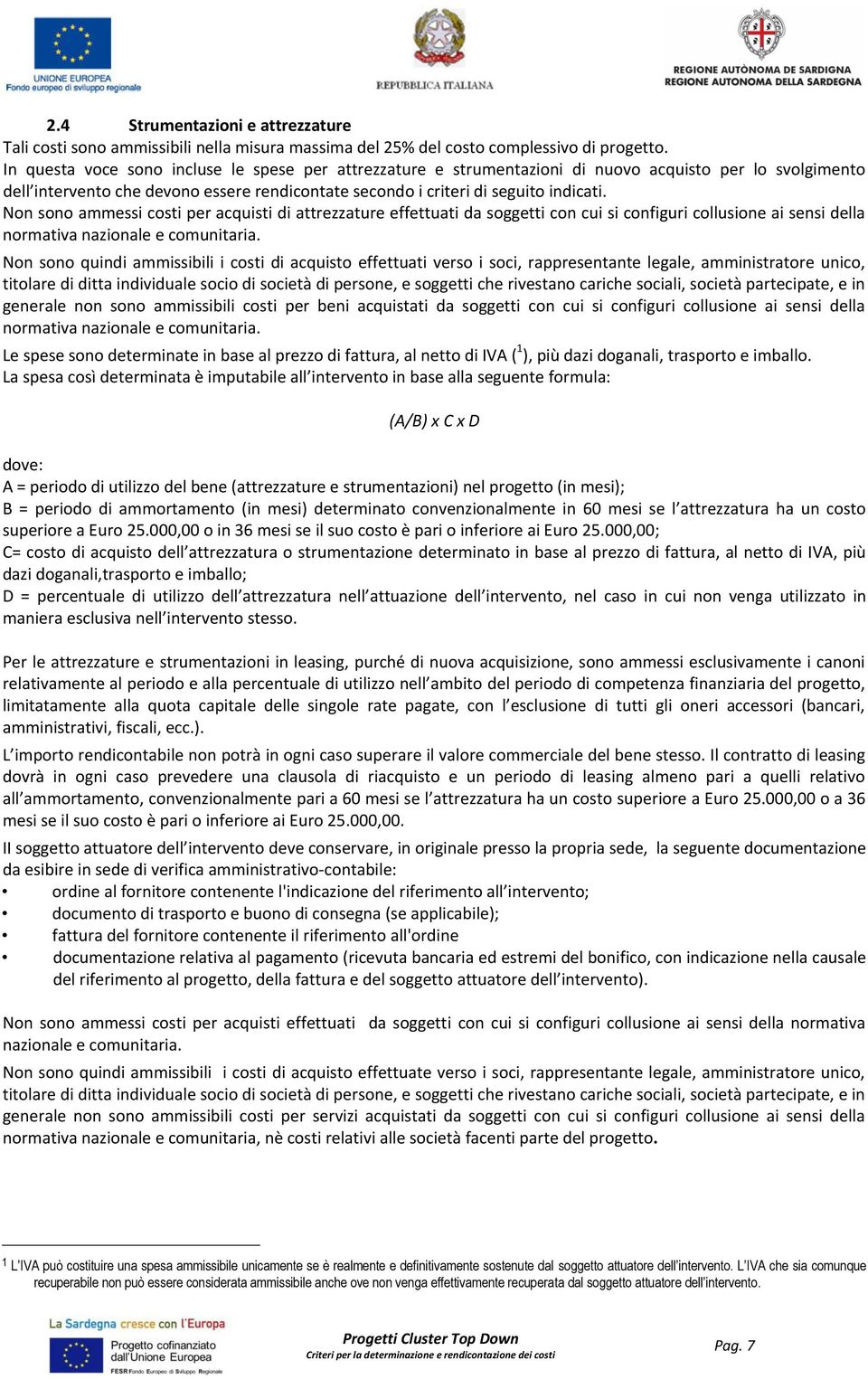 Non sono ammessi costi per acquisti di attrezzature effettuati da soggetti con cui si configuri collusione ai sensi della normativa nazionale e comunitaria.