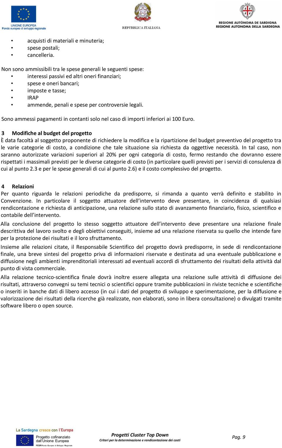 Sono ammessi pagamenti in contanti solo nel caso di importi inferiori ai 100 Euro.