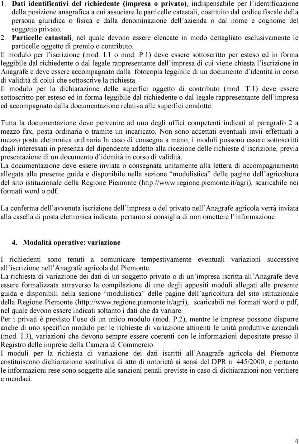 Particelle catastali, nel quale devono essere elencate in modo dettagliato esclusivamente le particelle oggetto di premio o contributo. Il modulo per l iscrizione (mod. I.1 o mod. P.