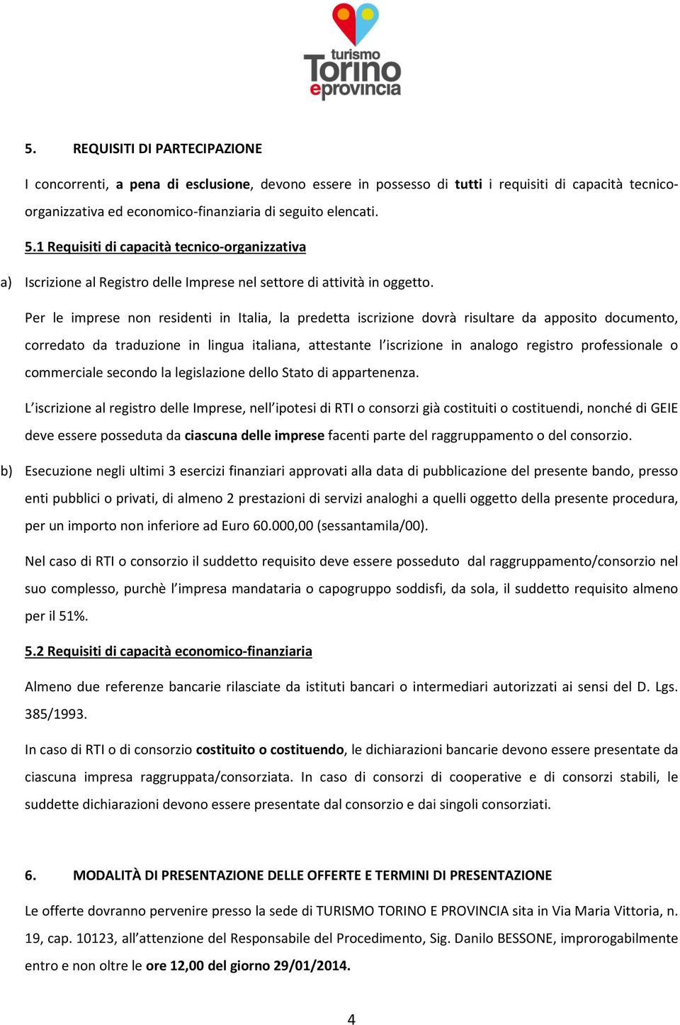 Per le imprese non residenti in Italia, la predetta iscrizione dovrà risultare da apposito documento, corredato da traduzione in lingua italiana, attestante l iscrizione in analogo registro