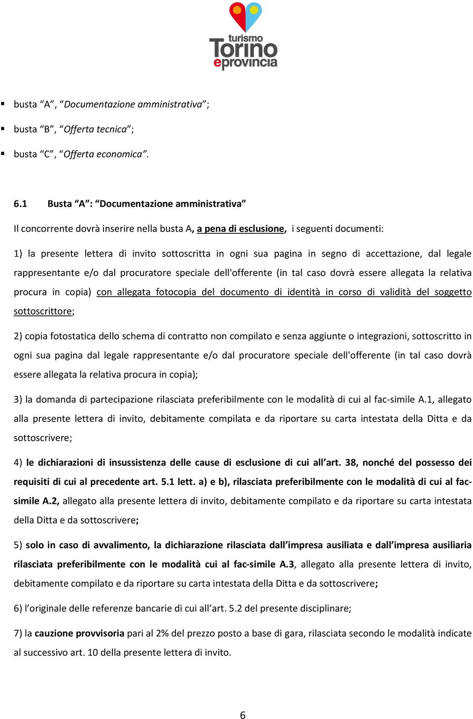 segno di accettazione, dal legale rappresentante e/o dal procuratore speciale dell'offerente (in tal caso dovrà essere allegata la relativa procura in copia) con allegata fotocopia del documento di