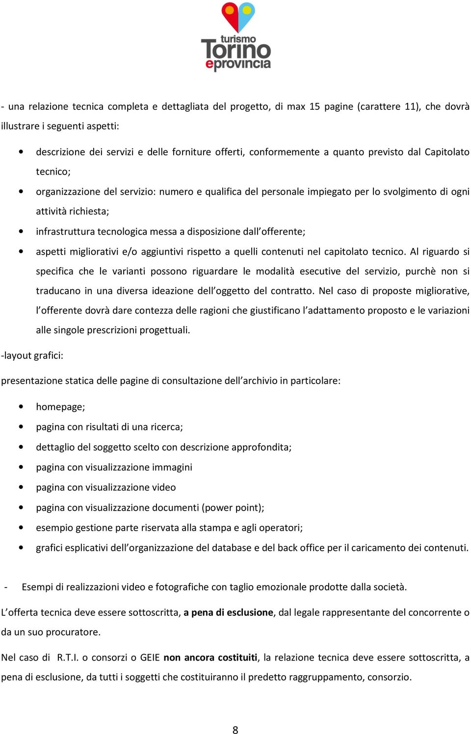 disposizione dall offerente; aspetti migliorativi e/o aggiuntivi rispetto a quelli contenuti nel capitolato tecnico.