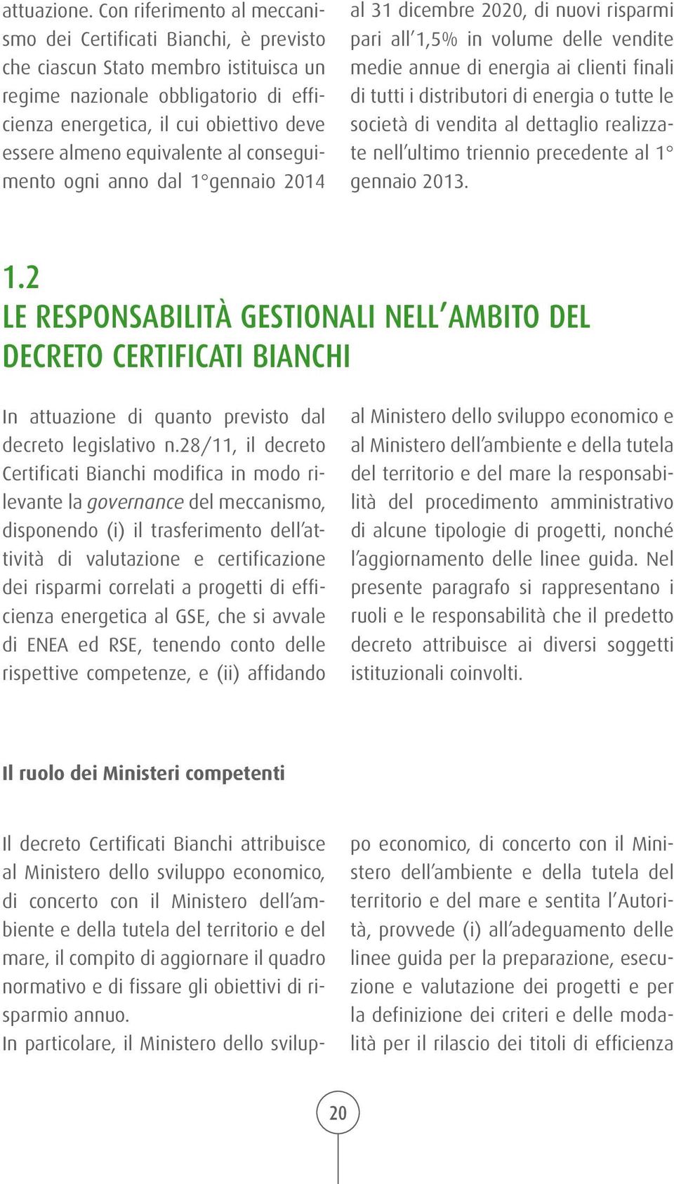 equivalente al conseguimento ogni anno dal 1 gennaio 2014 al 31 dicembre 2020, di nuovi risparmi pari all 1,5% in volume delle vendite medie annue di energia ai clienti finali di tutti i distributori