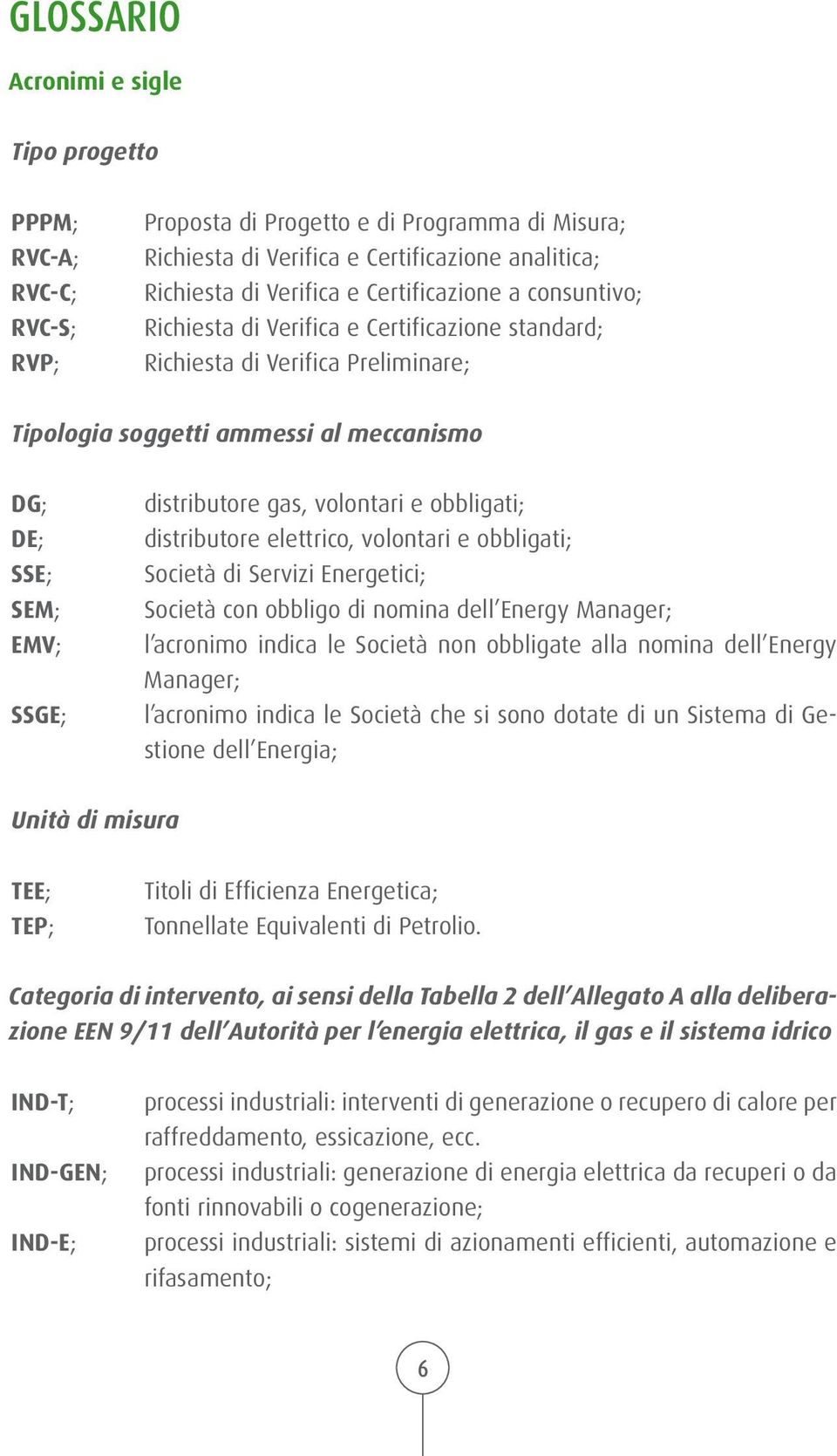 gas, volontari e obbligati; distributore elettrico, volontari e obbligati; Società di Servizi Energetici; Società con obbligo di nomina dell Energy Manager; l acronimo indica le Società non obbligate