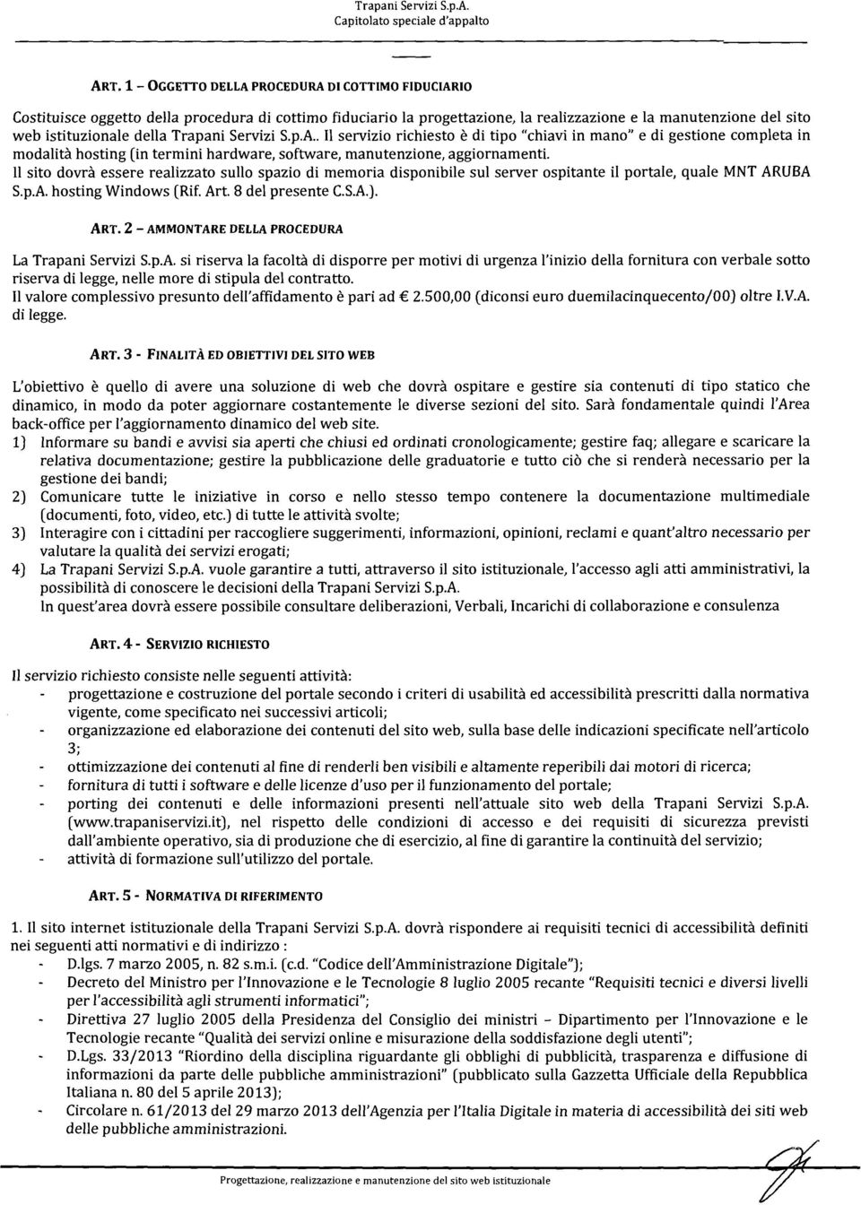 Il sito dovrà essere realizzato sullo spazio di memoria disponibile sul server ospitante il portale, quale MNT ARUBA S.p.A. hosting Windows (Rif. Art. 8 del presente C.S.A.). ART.