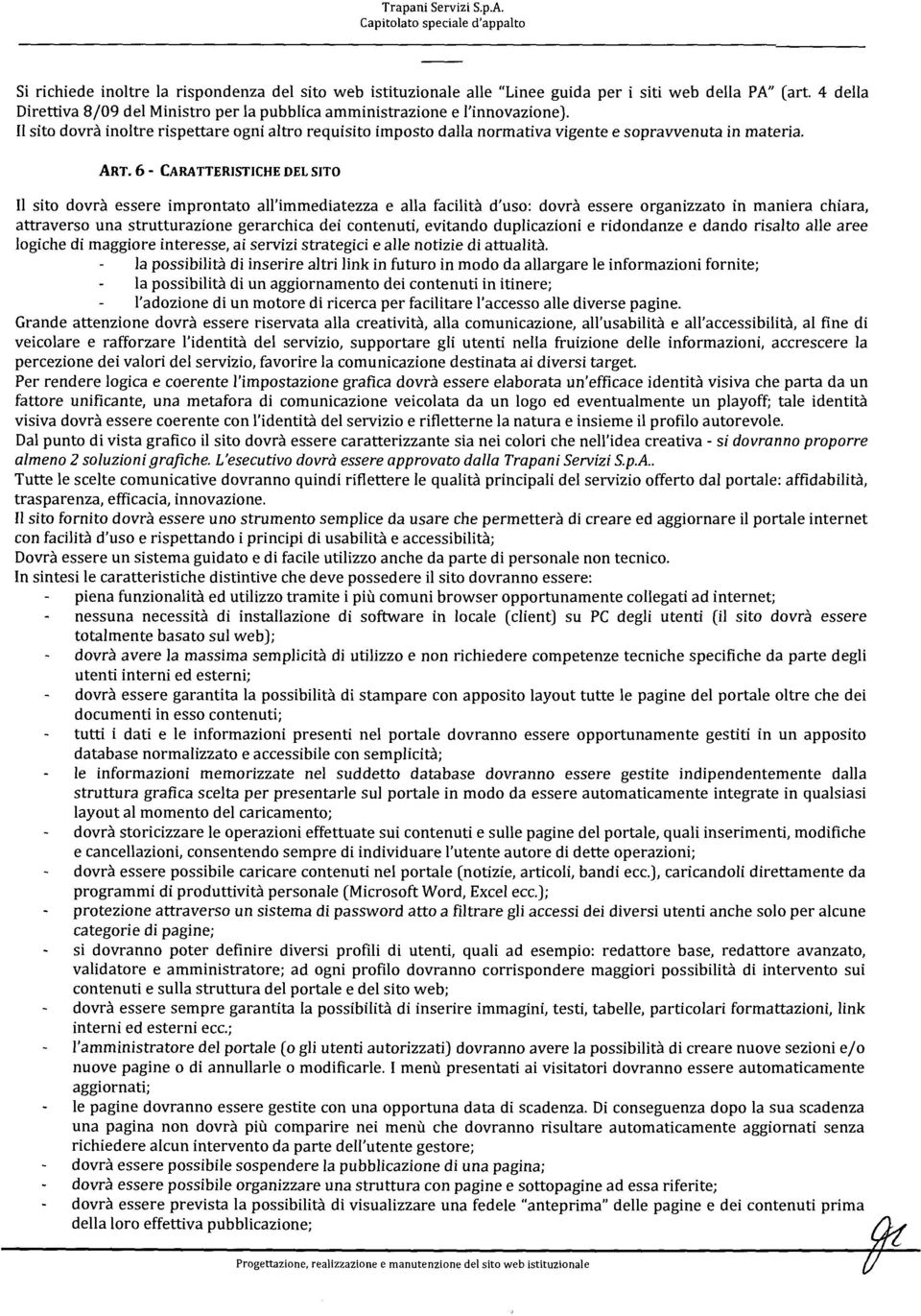 6 - CARATTERISTICHE DEL SITO Il sito dovrà essere improntato all'immediatezza e alla facilità d'uso: dovrà essere organizzato in maniera chiara, attraverso una strutturazione gerarchica dei