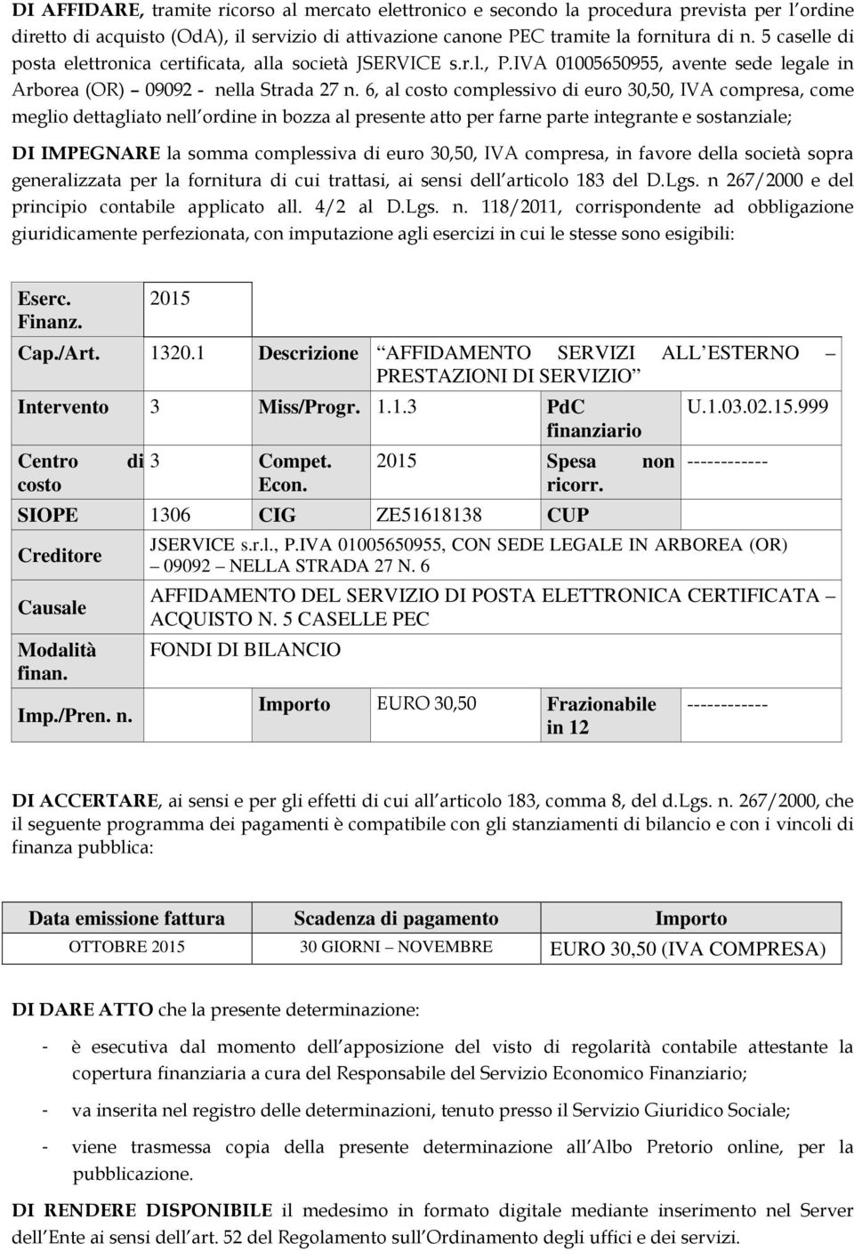 6, al costo complessivo di euro 30,50, IVA compresa, come meglio dettagliato nell ordine in bozza al presente atto per farne parte integrante e sostanziale; DI IMPEGNARE la somma complessiva di euro