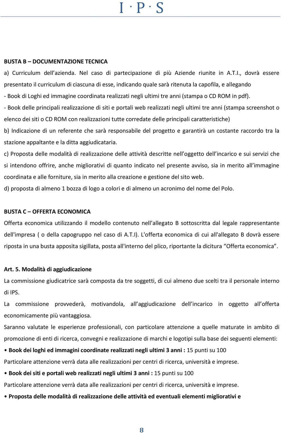 A a) Curriculum dell azienda. Nel caso di partecipazione di più Aziende riunite in A.T.I.