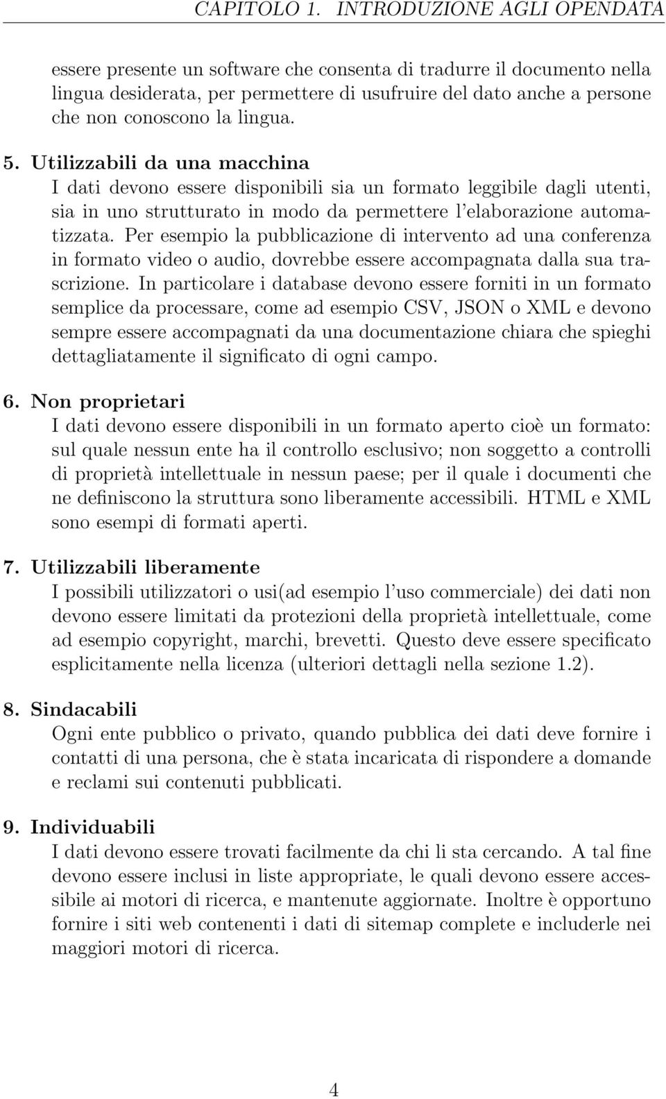 5. Utilizzabili da una macchina I dati devono essere disponibili sia un formato leggibile dagli utenti, sia in uno strutturato in modo da permettere l elaborazione automatizzata.